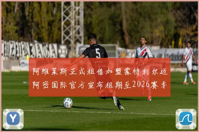 阿维莱斯正式租借加盟蒙特利尔迈阿密国际官方宣布租期至2026赛季结束