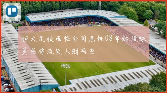 恒大足校面临合同危机08年龄段球员或将流失人财两空
